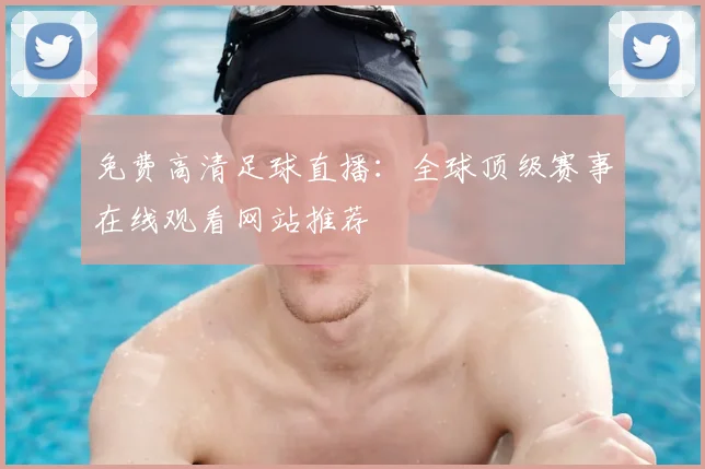 免费高清足球直播：全球顶级赛事在线观看网站推荐