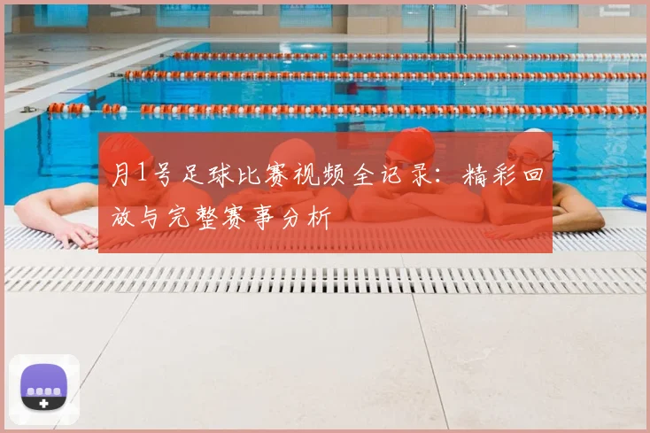 月1号足球比赛视频全记录：精彩回放与完整赛事分析